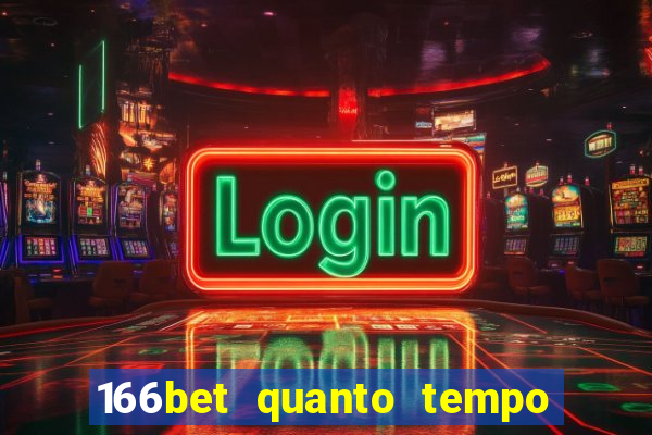 166bet quanto tempo demora para cair na conta